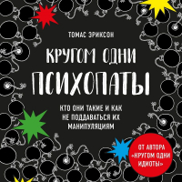 Томас Эриксон - Кругом одни психопаты. Кто они такие и как не поддаваться на их манипуляции?