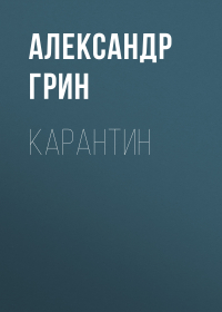 Александр Грин - Карантин