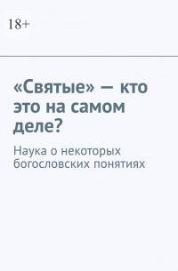 Андрей Тихомиров - «Святые» – кто это на самом деле? Наука о некоторых богословских понятиях