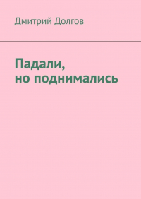 Дмитрий Долгов - Падали, но поднимались