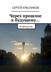 Сергей Красников - Через прошлое к будущему… Возвращение