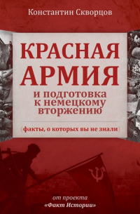 Константин Скворцов - Красная Армия и подготовка к немецкому вторжению (факты, о которых вы не знали)