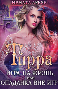 Тирра. Игра на жизнь, или Попаданка вне игры