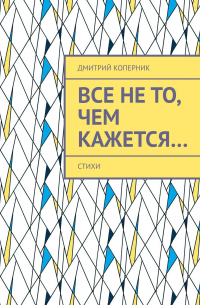 Дмитрий Коперник - Все не то, чем кажется…