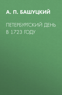 Александр Башуцкий - Петербургский день в 1723 году