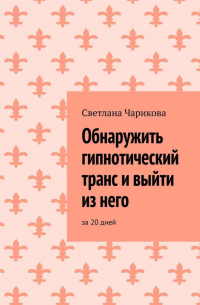 Светлана Чарикова - Обнаружить гипнотический транс и выйти из него. За 20 дней