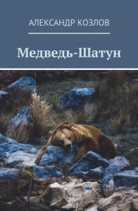 Александр Козлов - Медведь-Шатун