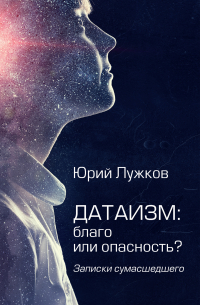 Юрий Лужков - Датаизм: благо или опасность?