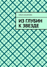 Ольга Касьянова - Из глубин к звезде