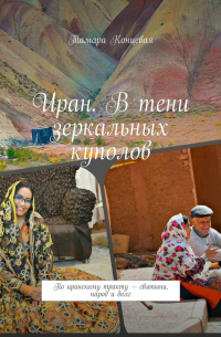 Тамара Концевая - Иран. В тени зеркальных куполов. По иранскому тракту – святыни, народ и долг