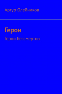 Артур Олейников - Герои. Герои бессмертны