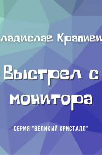 Владислав Крапивин - Выстрел с монитора