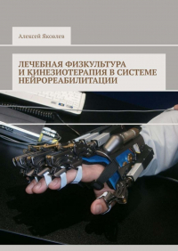 Алексей Яковлев - Лечебная физкультура и кинезиотерапия в системе нейрореабилитации