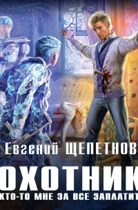 Охотник. Кто-то мне за все заплатит!