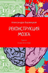 Александра Барвицкая - РЕКОНСТРУКЦИЯ МОЗГА. Трактат Альфа-Вита Нови