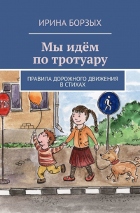 Ирина Борзых - Мы идём по тротуару. Правила дорожного движения в стихах