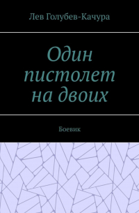 Лев Голубев-Качура - Один пистолет на двоих. Боевик