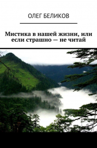 Олег Беликов - Мистика в нашей жизни, или Если страшно – не читай