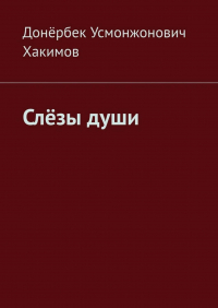 Донёрбек Усмонжонович Хакимов - Слёзы души