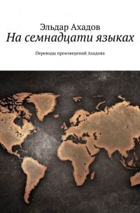 Эльдар Ахадов - На семнадцати языках. Переводы произведений Ахадова