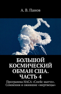 А. В. Панов - Большой космический обман США. Часть 4. Программа НАСА «Спейс Шаттл». Сомнения и ожившие «мертвецы»