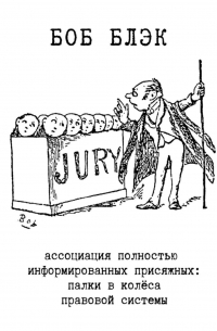 Боб Блэк - Ассоциация полностью информированных присяжных. Палки в колёса правовой системы