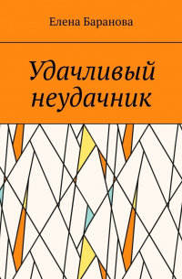 Елена Александровна Баранова - Удачливый неудачник