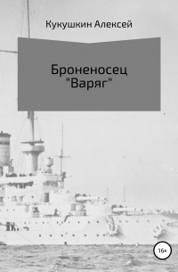 Алексей Николаевич Кукушкин - Броненосец «Варяг»