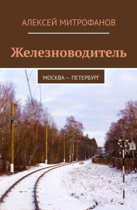 Алексей Митрофанов - Железноводитель. Москва – Петербург