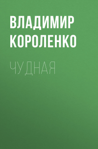 Владимир Короленко - Чудная