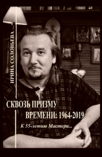 Ирина Соловьёва - Сквозь призму времени: 1964—2019. К 55-летию Мастера…