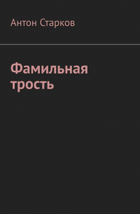 Антон Старков - Фамильная трость