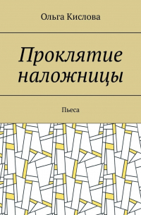 Ольга Кислова - Проклятие наложницы. Пьеса