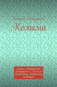 Алексей Ратушный - Колыма. Ларисе Порфирьевне Ратушной и Алексею Яковлевичу Бабрыкину посвящаю