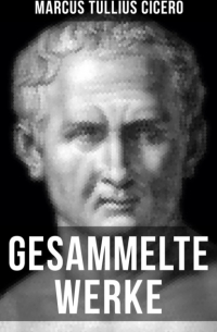 Цицерон - Gesammelte Werke von Cicero