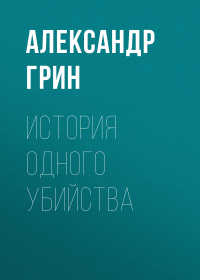 Александр Грин - История одного убийства