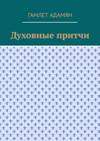 Гамлет Адамян - Духовные притчи