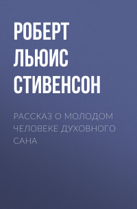 Роберт Льюис Стивенсон - Рассказ о молодом человеке духовного сана