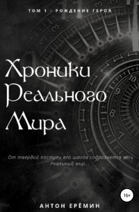 Антон Владимирович Ерёмин - Хроники Реального мира. Том 1. Рождение героя