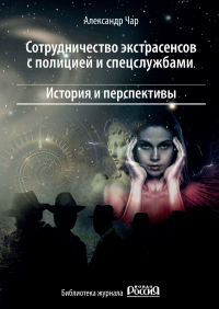 Александр Чар - Сотрудничество экстрасенсов с полицией и спецслужбами. История и перспективы. Библиотека журнала «Новая Россия»