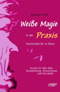 Mangana  Gerloff - Weiße Magie in der Praxis - Hexenschule für zu Hause