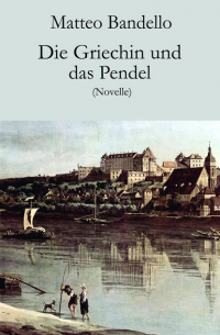 Маттео Банделло - Die Griechin und das Pendel - Novelle