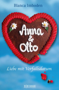 Blanca Imboden - Anna & Otto - Liebe mit Verfallsdatum