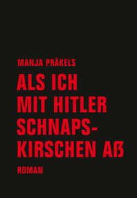 Manja Präkels - Als ich mit Hitler Schnapskirschen aß - Roman