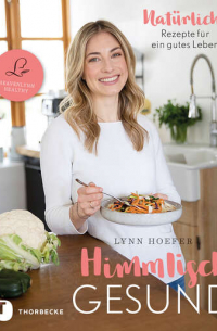 Lynn Hoefer - Himmlisch gesund - Natürliche Rezepte für ein gutes Leben