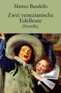 Маттео Банделло - Zwei venezianische Edelleute - Novelle