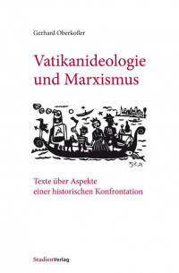 Gerhard Oberkofler - Vatikanideologie und Marxismus - Texte über Aspekte einer historischen Konfrontation