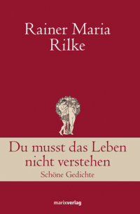 Райнер Мария Рильке - Du musst das Leben nicht verstehen - Schöne Gedichte