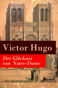 Виктор Гюго - Der Glöckner von Notre-Dame