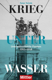 Krieg unter Wasser - Unterseebootflottille Flandern 1915 - 1918